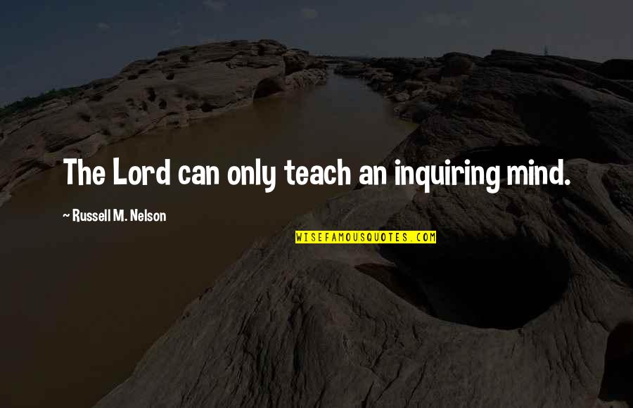 Verda Quotes By Russell M. Nelson: The Lord can only teach an inquiring mind.