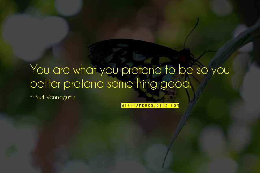 Verdade Ou Quotes By Kurt Vonnegut Jr.: You are what you pretend to be so