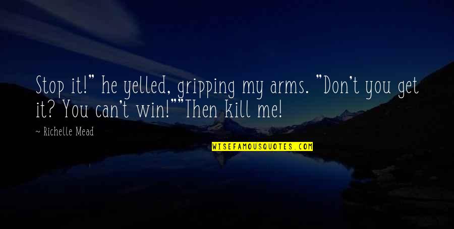 Verem Trava Quotes By Richelle Mead: Stop it!" he yelled, gripping my arms. "Don't