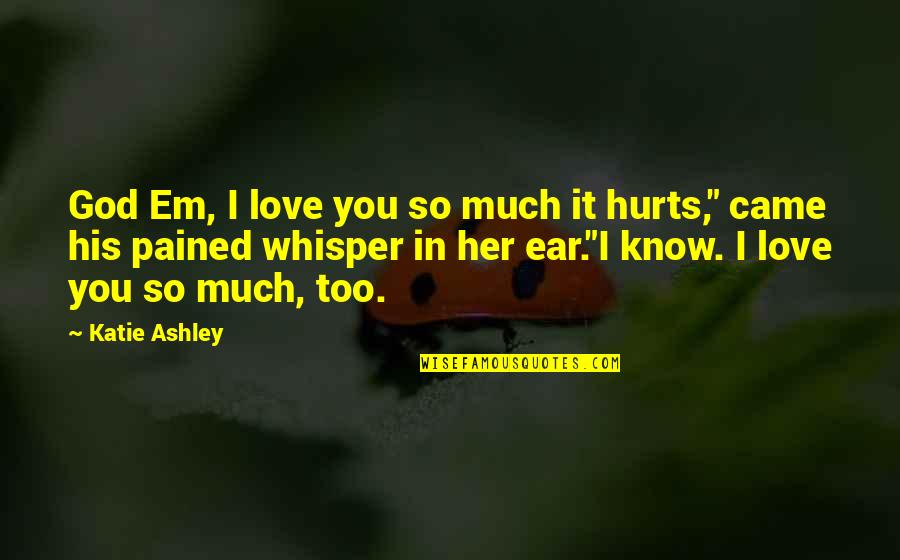 Verest 360 Quotes By Katie Ashley: God Em, I love you so much it