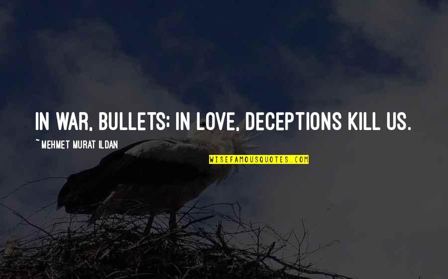 Verest 360 Quotes By Mehmet Murat Ildan: In war, bullets; in love, deceptions kill us.