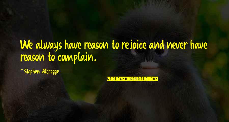 Verest 360 Quotes By Stephen Altrogge: We always have reason to rejoice and never