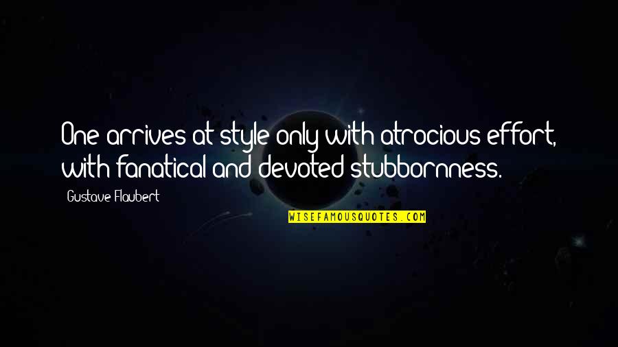 Veretzky Quotes By Gustave Flaubert: One arrives at style only with atrocious effort,