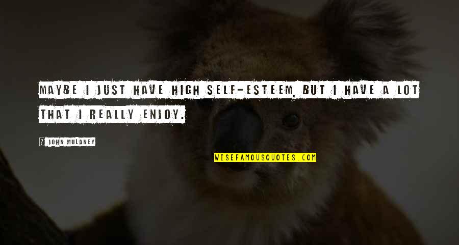 Vergleich Handys Quotes By John Mulaney: Maybe I just have high self-esteem, but I