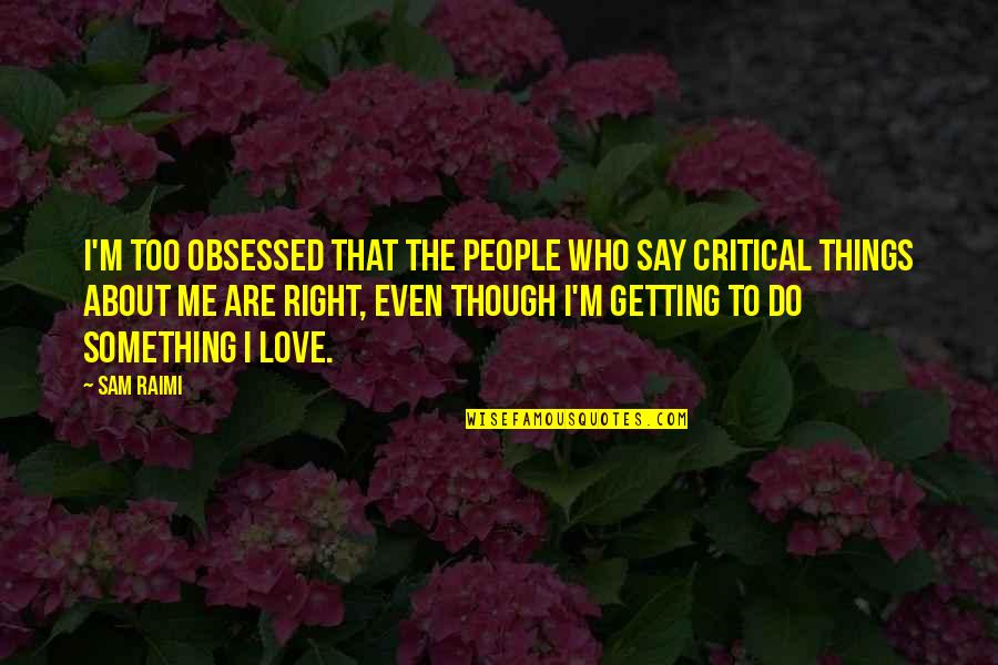 Veridical Perception Quotes By Sam Raimi: I'm too obsessed that the people who say