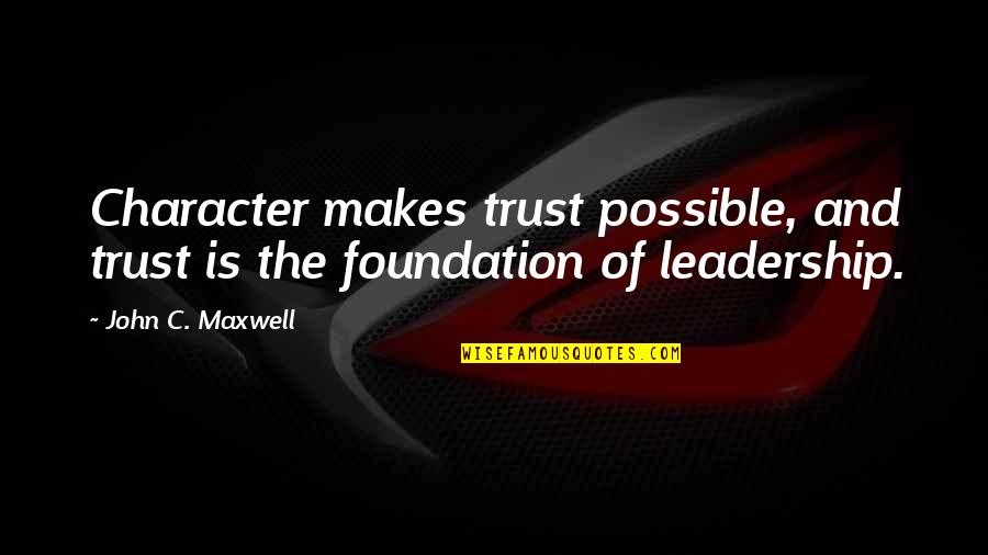 Verifying Employment Quotes By John C. Maxwell: Character makes trust possible, and trust is the