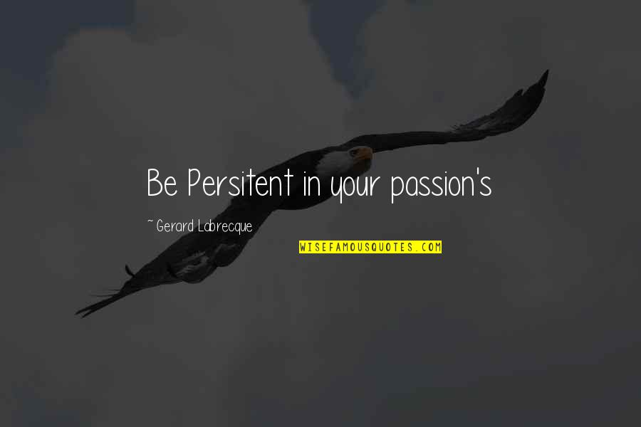 Verlangen Conjugation Quotes By Gerard Labrecque: Be Persitent in your passion's