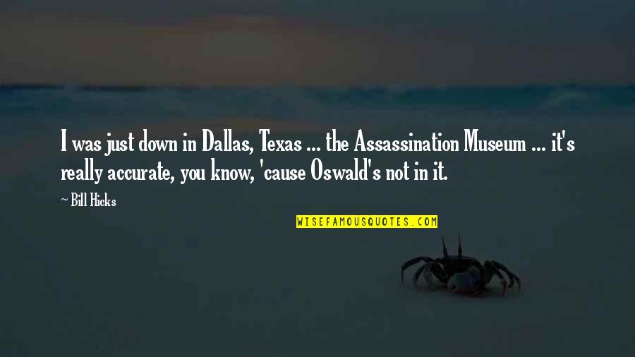 Vernadeth Ilustre Quotes By Bill Hicks: I was just down in Dallas, Texas ...