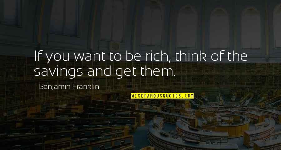 Vernetta Lopez Quotes By Benjamin Franklin: If you want to be rich, think of