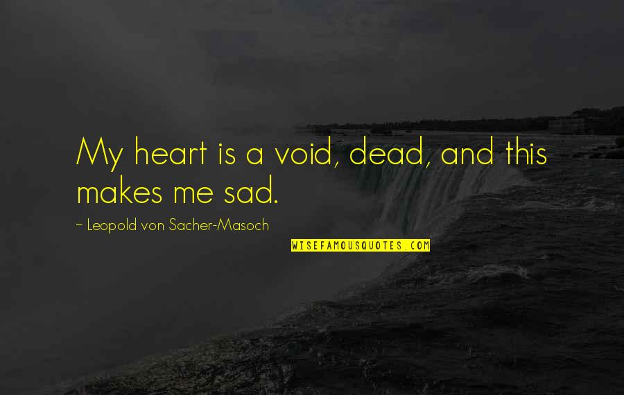 Vernetta Lopez Quotes By Leopold Von Sacher-Masoch: My heart is a void, dead, and this