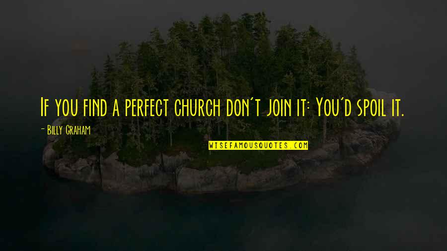 Verney Close Quotes By Billy Graham: If you find a perfect church don't join