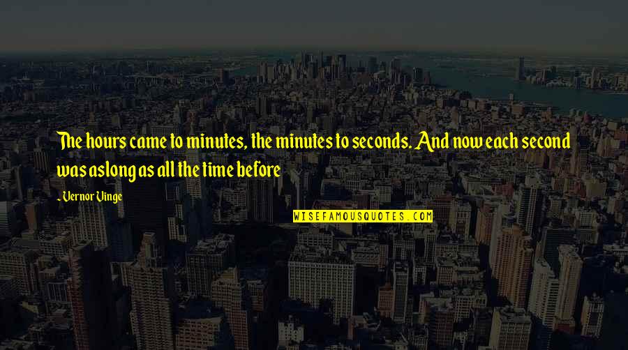 Vernor Vinge Quotes By Vernor Vinge: The hours came to minutes, the minutes to