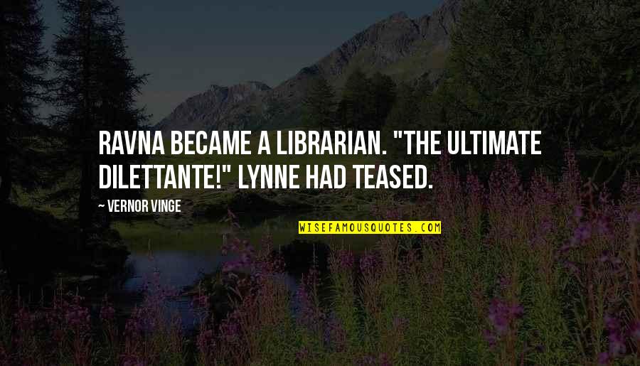 Vernor Vinge Quotes By Vernor Vinge: Ravna became a librarian. "The ultimate dilettante!" Lynne