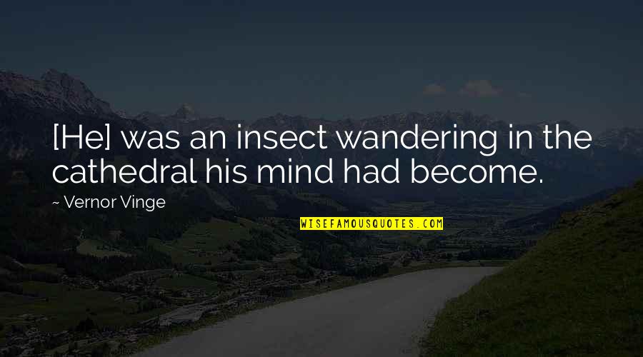 Vernor Vinge Quotes By Vernor Vinge: [He] was an insect wandering in the cathedral