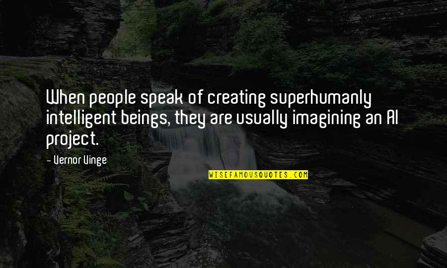 Vernor Vinge Quotes By Vernor Vinge: When people speak of creating superhumanly intelligent beings,