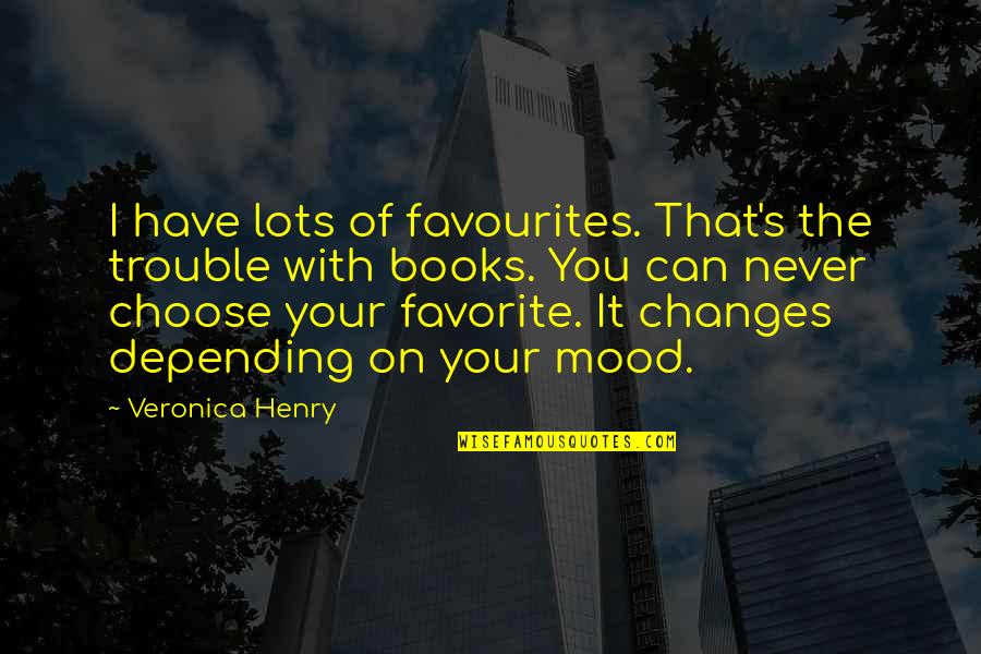 Veronica's Quotes By Veronica Henry: I have lots of favourites. That's the trouble