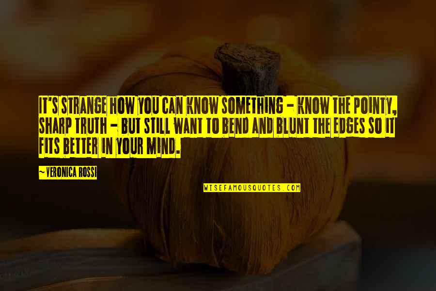 Veronica's Quotes By Veronica Rossi: It's strange how you can know something -