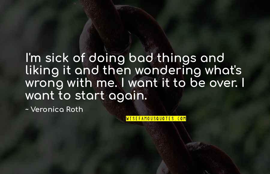 Veronica's Quotes By Veronica Roth: I'm sick of doing bad things and liking