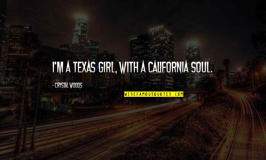 Veronico Tarrayo Quotes By Crystal Woods: I'm a Texas girl, with a California soul.