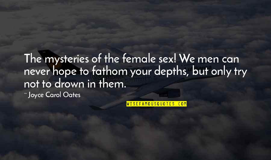 Veroushka Papadakis Quotes By Joyce Carol Oates: The mysteries of the female sex! We men