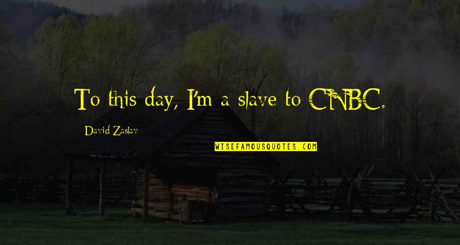 Verrata Quotes By David Zaslav: To this day, I'm a slave to CNBC.