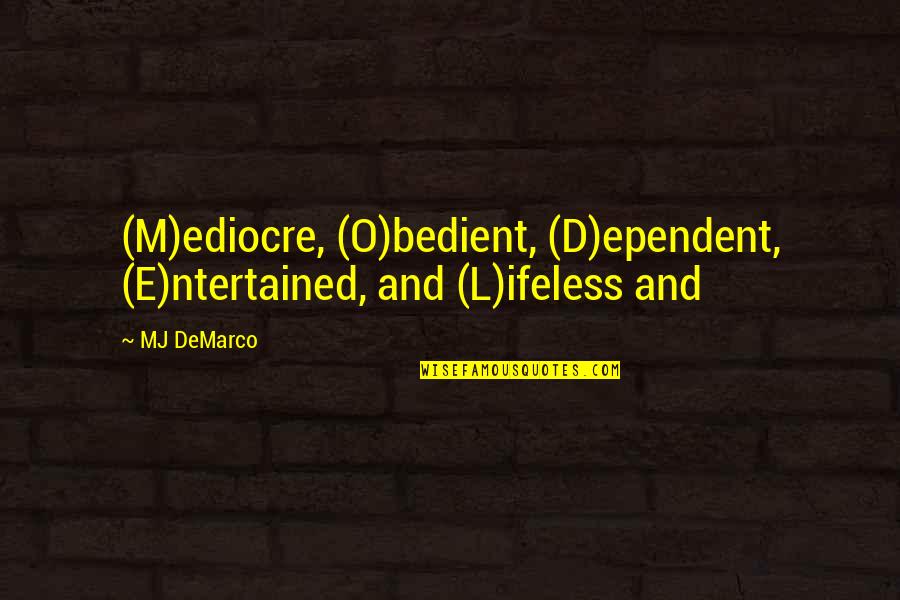 Verrico Veins Quotes By MJ DeMarco: (M)ediocre, (O)bedient, (D)ependent, (E)ntertained, and (L)ifeless and