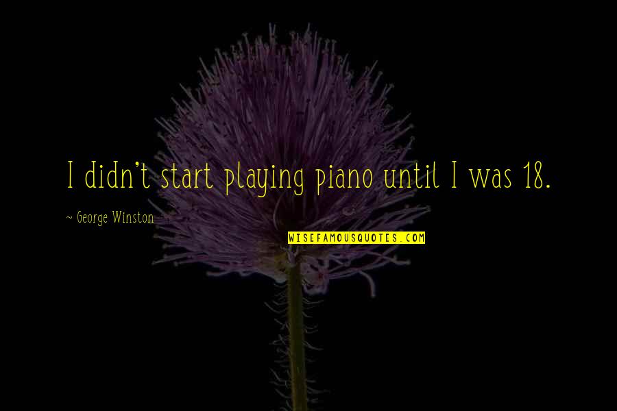 Verrilli Shelton Quotes By George Winston: I didn't start playing piano until I was