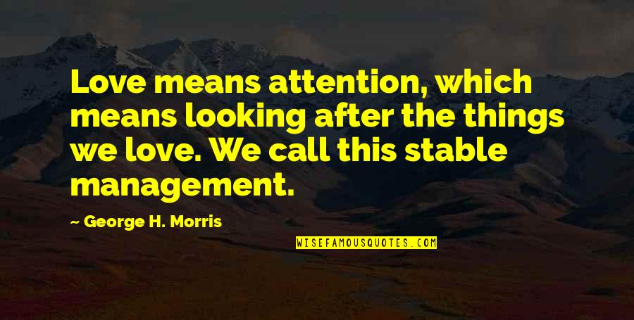 Verschieten Engels Quotes By George H. Morris: Love means attention, which means looking after the