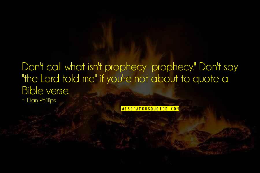 Verse Me Quotes By Dan Phillips: Don't call what isn't prophecy "prophecy." Don't say