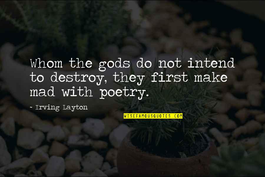 Versing Quotes By Irving Layton: Whom the gods do not intend to destroy,