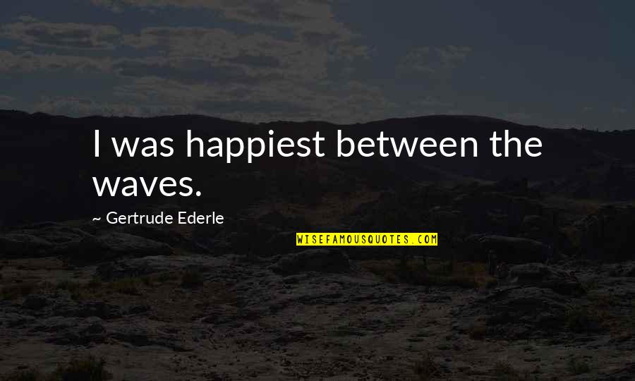 Verstraete Iml Quotes By Gertrude Ederle: I was happiest between the waves.