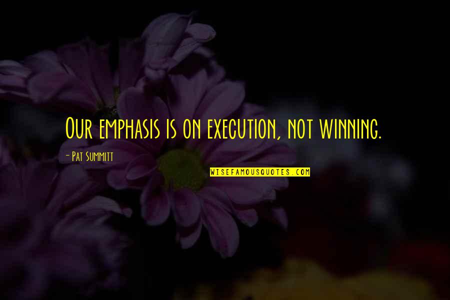 Verstraete Iml Quotes By Pat Summitt: Our emphasis is on execution, not winning.