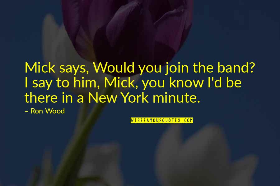 Verstraete Iml Quotes By Ron Wood: Mick says, Would you join the band? I