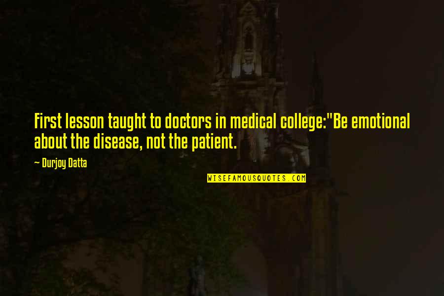 Vertelde Tijd Quotes By Durjoy Datta: First lesson taught to doctors in medical college:"Be