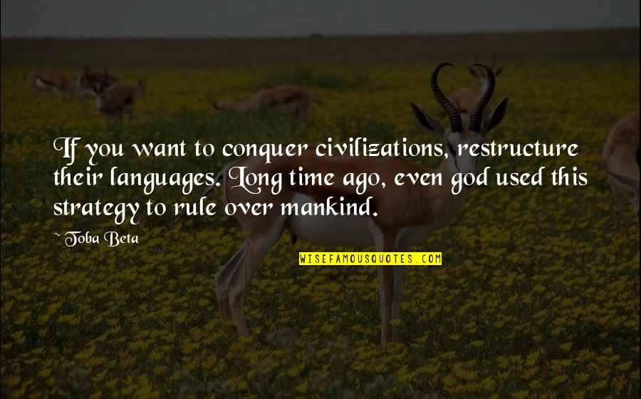 Verticalis Quotes By Toba Beta: If you want to conquer civilizations, restructure their