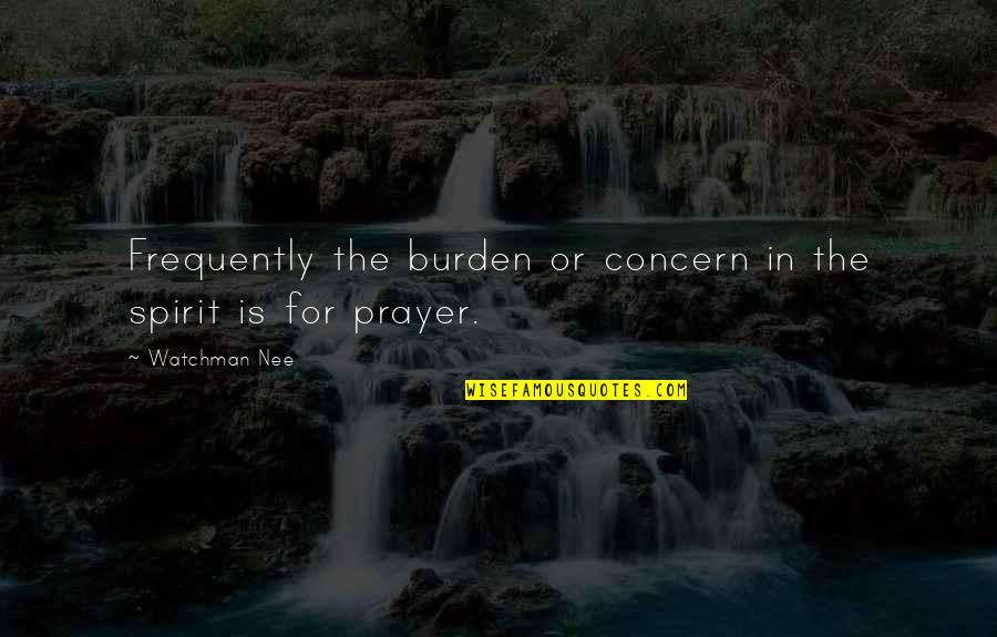 Verticalis Quotes By Watchman Nee: Frequently the burden or concern in the spirit