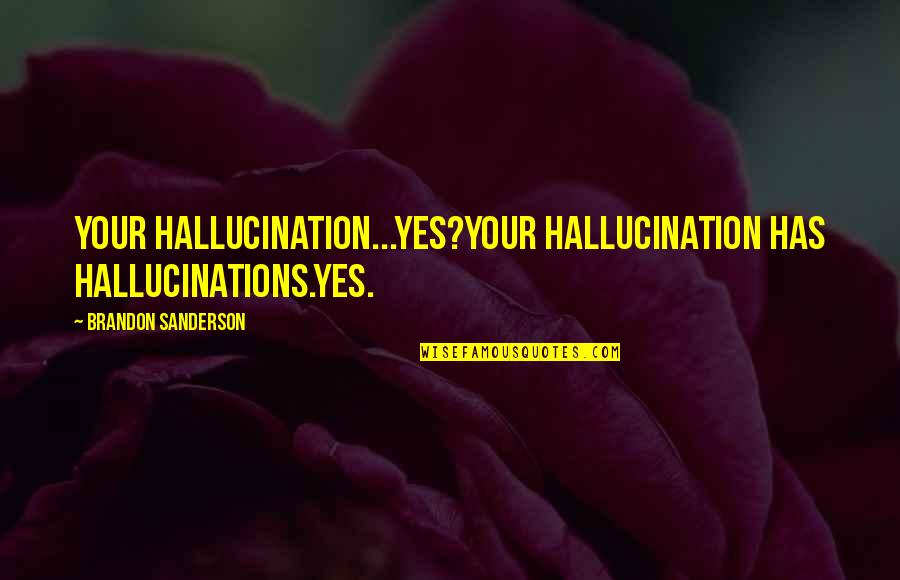 Vertov Man Quotes By Brandon Sanderson: Your hallucination...Yes?Your hallucination has hallucinations.Yes.