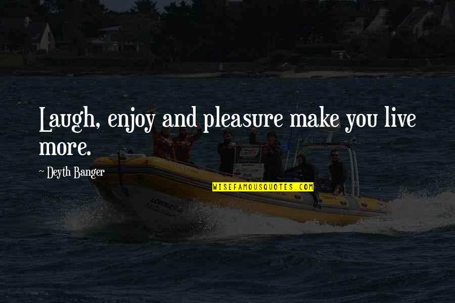 Verwey Farms Quotes By Deyth Banger: Laugh, enjoy and pleasure make you live more.