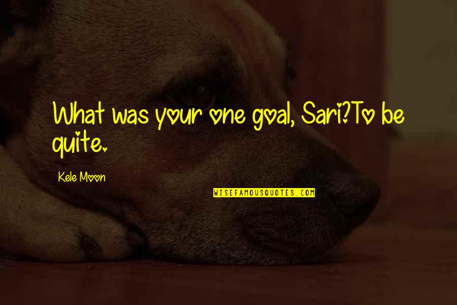 Verwirrungen Quotes By Kele Moon: What was your one goal, Sari?To be quite.