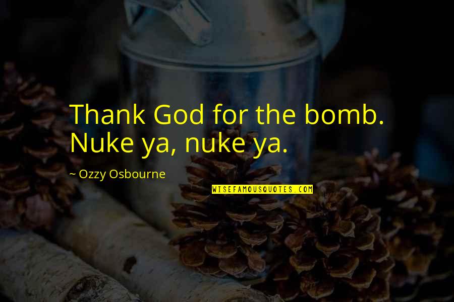 Verwoerd Carpet Quotes By Ozzy Osbourne: Thank God for the bomb. Nuke ya, nuke