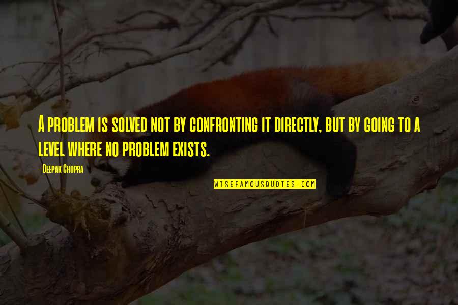 Verwoest Jon Quotes By Deepak Chopra: A problem is solved not by confronting it