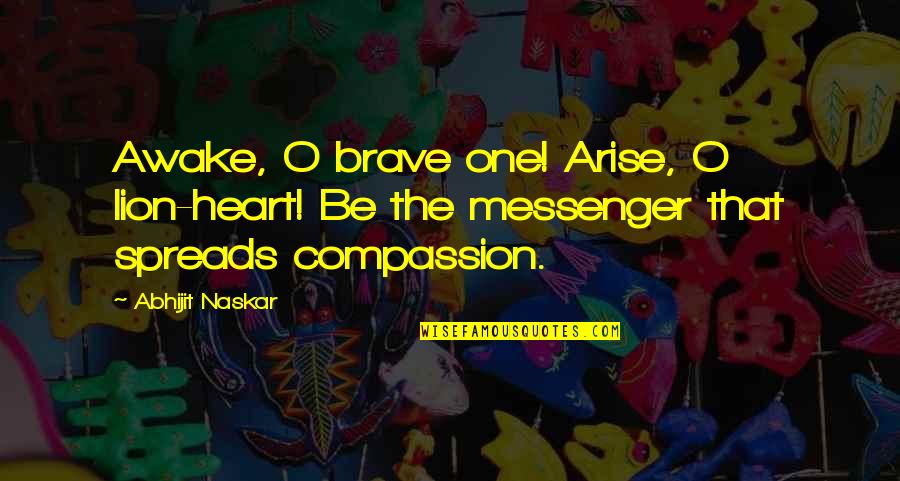 Very Brainy Quotes By Abhijit Naskar: Awake, O brave one! Arise, O lion-heart! Be