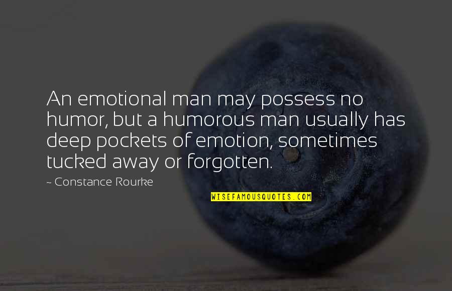 Very Deep Emotional Quotes By Constance Rourke: An emotional man may possess no humor, but