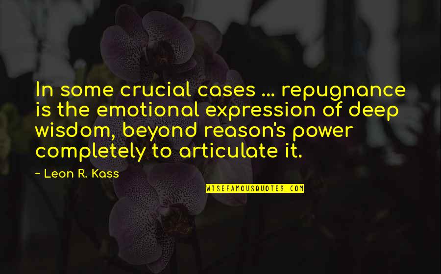 Very Deep Emotional Quotes By Leon R. Kass: In some crucial cases ... repugnance is the