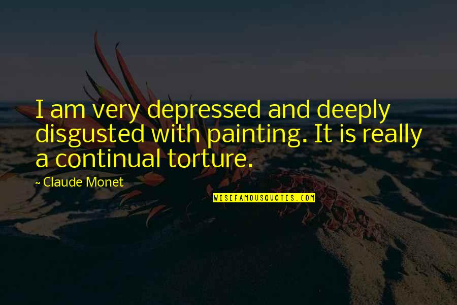 Very Depressed Quotes By Claude Monet: I am very depressed and deeply disgusted with