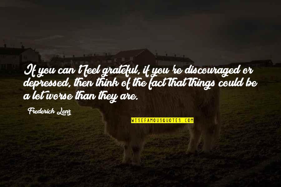 Very Depressed Quotes By Frederick Lenz: If you can't feel grateful, if you're discouraged