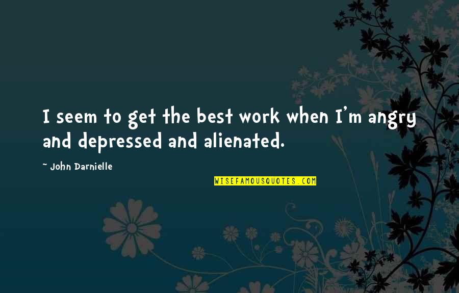 Very Depressed Quotes By John Darnielle: I seem to get the best work when