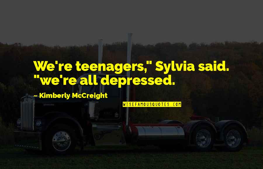 Very Depressed Quotes By Kimberly McCreight: We're teenagers," Sylvia said. "we're all depressed.