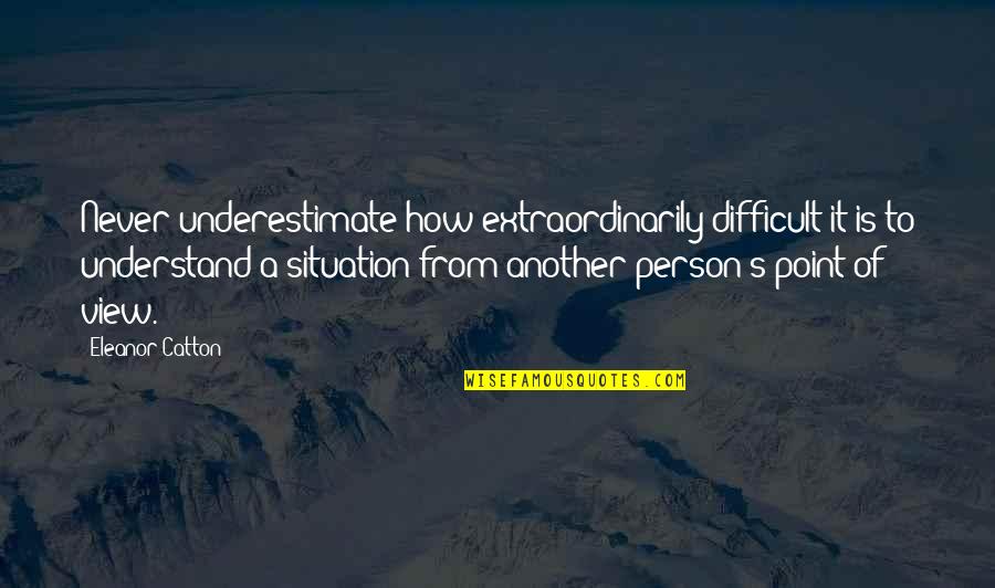 Very Difficult To Understand Quotes By Eleanor Catton: Never underestimate how extraordinarily difficult it is to