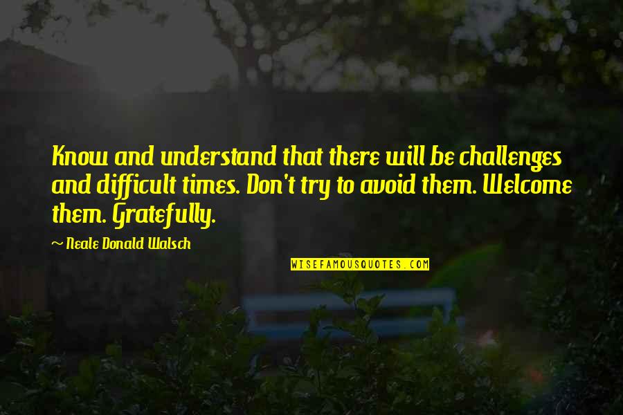 Very Difficult To Understand Quotes By Neale Donald Walsch: Know and understand that there will be challenges